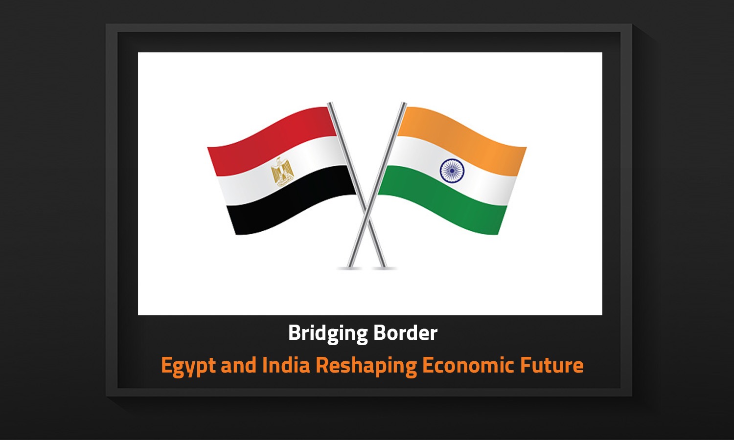 Bridging Border: Egypt and India Reshaping Economic Future